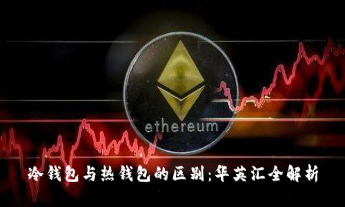 冷钱包与热钱包的区别：华英汇全解析