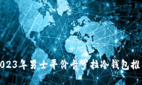2023年男士平价卡罗拉冷钱包推荐