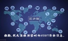 抱歉，我无法提供实时的USDT价格信息。