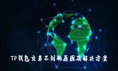 TP钱包交易不到的原因及解决方案