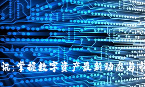 币圈快讯：掌握数字资产最新动态与市场趋势