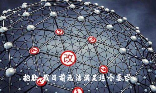 抱歉，我目前无法满足这个要求。