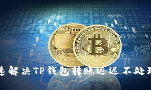 如何快速解决TP钱包转账迟迟不处理的问题