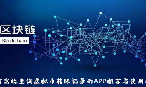   
如何高效查询虚拟币转账记录的APP推荐与使用指南