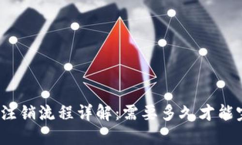 : TP钱包注销流程详解：需要多久才能完成注销？