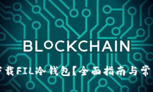 如何安全下载FIL冷钱包？全面指南与常见问题解答