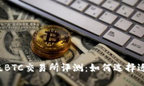 2023年顶级BTC交易所评测：如何选择适合你的平台