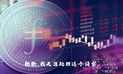 抱歉，我无法处理这个请求。
