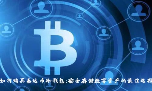 如何购买泰达币冷钱包：安全存储数字资产的最佳选择