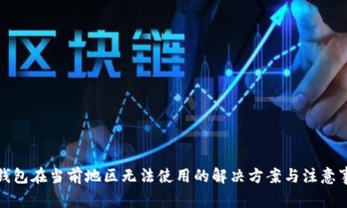 TP钱包在当前地区无法使用的解决方案与注意事项
