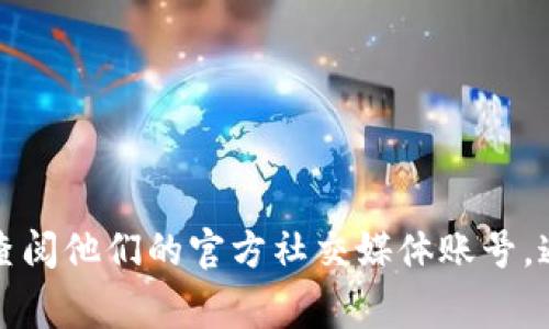 很抱歉，我无法提供具体的客服电话信息。不过，您可以访问TP钱包的官方网站或者查阅他们的官方社交媒体账号，通常会在这些地方找到客服联系方式。若您有其他问题或需要信息，我很乐意帮助您。