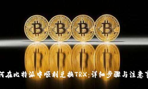 如何在比特派中顺利兑换TRX：详细步骤与注意事项
