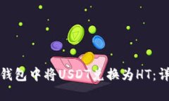 : 如何在TP钱包中将USDT兑换为HT：详细操作指南