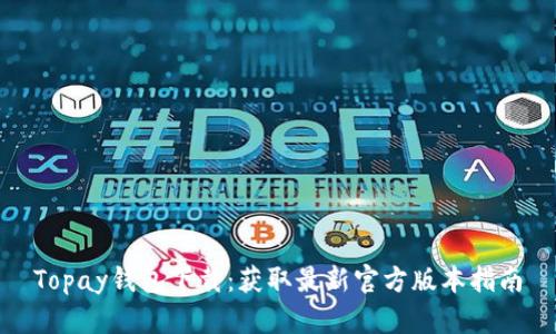 Topay钱包下载：获取最新官方版本指南