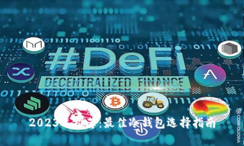 2023年推荐：最佳冷钱包选择指南