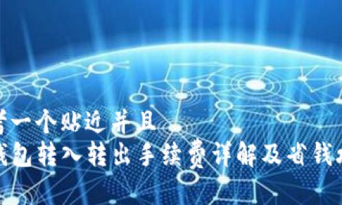 思考一个贴近并且  
TP钱包转入转出手续费详解及省钱攻略