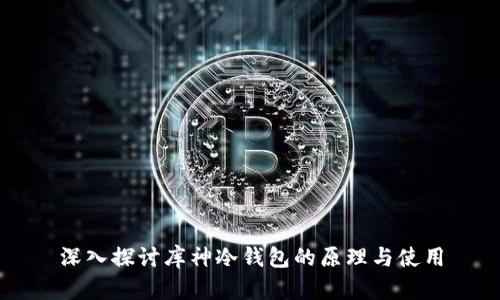 深入探讨库神冷钱包的原理与使用