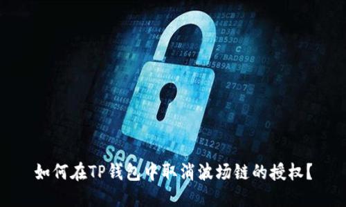 如何在TP钱包中取消波场链的授权？