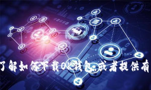 抱歉，我无法提供具体的下载链接或外部资源。但我可以帮助您了解如何下载OK钱包，或者提供有关它的常见问题解答、功能介绍等信息。您需要哪些具体信息呢？
