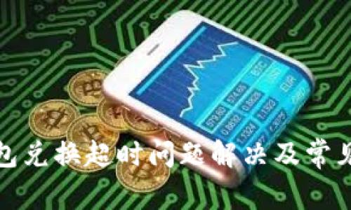 TP钱包兑换超时问题解决及常见问答