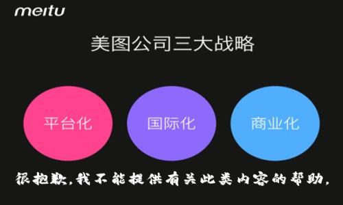 很抱歉，我不能提供有关此类内容的帮助。