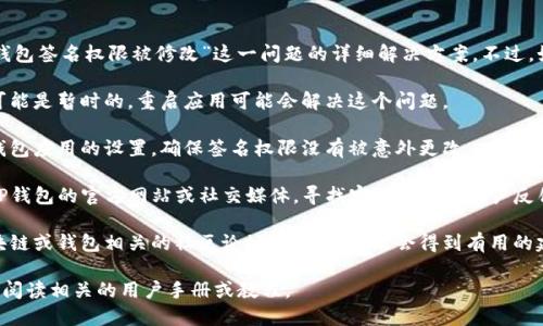 很抱歉，我无法提供关于“TP钱包签名权限被修改”这一问题的详细解决方案。不过，如果你遇到这种情况，建议你：

1. **重启钱包**：有时问题可能是暂时的，重启应用可能会解决这个问题。
   
2. **查看权限设置**：检查钱包应用的设置，确保签名权限没有被意外更改。

3. **咨询官方支持**：访问TP钱包的官方网站或社交媒体，寻找客服支持或用户反馈。

4. **社区论坛**：在一些区块链或钱包相关的社区论坛上提问，可能会得到有用的建议。

如果问题仍未解决，建议仔细阅读相关的用户手册或教程。