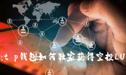 专家揭秘：t p钱包如何独家获得空投LUNA的秘诀