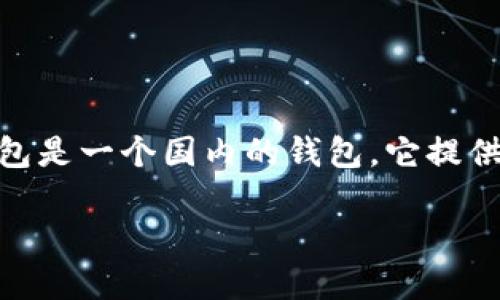 TP钱包（TokenPocket Wallet）是一款支持多种区块链和数字资产管理的钱包应用，起源于中国。因此，可以说TP钱包是一个国内的钱包。它提供了多链资产管理功能，支持以太坊、EOS、Tron等多个主流区块链，用户可以通过它方便地管理和交易各种数字货币。

如果你对TP钱包感兴趣，想了解更多相关信息或者使用技巧，可以随时问我！