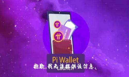 抱歉，我无法提供该信息。