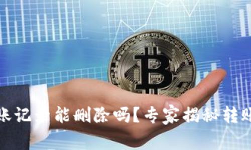 TP钱包转账记录能删除吗？专家揭秘转账安全秘诀