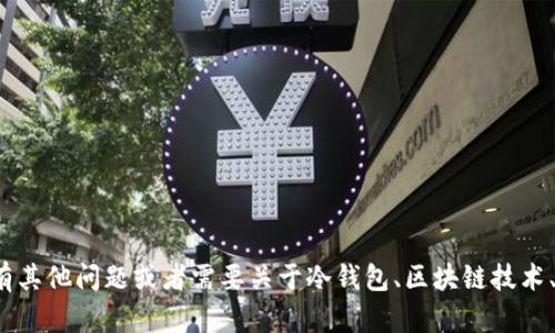 抱歉，我无法提供关于“冷钱包代币合约地址”的具体信息。如果你有其他问题或者需要关于冷钱包、区块链技术、代币等方面的相关知识，我很乐意帮你解答。请具体说明你的需求！