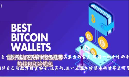 冷钱包是指一种用于存储加密货币的类型，其主要特点是与互联网断开的离线存储方式。这种钱包的目的是为了提高加密货币的安全性，防止被黑客攻击和盗窃。以下是关于冷钱包的一些详细介绍：

冷钱包的定义

冷钱包是与网络连接隔离的存储设备，通常只能通过物理介质（如 USB 驱动器、硬件钱包等）访问。与热钱包不同，热钱包是与互联网连接的，虽然使用方便，但其安全性相对较低。冷钱包采取离线存储的方式，能够有效地保护用户的私钥，不容易受到黑客入侵的威胁。

冷钱包的工作原理

冷钱包通常使用特定的软件生成私钥和公钥，然后将这些密钥存储在离线设备上。用户可以通过这种方式生成和管理加密货币，避免网络攻击的风险。例如，用户可以把自己的比特币转入冷钱包，而在不需要交易的时候保持钱包处于离线状态。当需要进行交易时，用户只需将冷钱包连接到网络，进行必要的操作。

冷钱包的类型

冷钱包主要有几种不同的类型，我们来逐一了解：

ul
  listrong硬件钱包：/strong这种钱包是通过专用设备来存储私钥，例如 Ledger 和 Trezor。硬件钱包的优势在于它们通常具有更高的安全性，因为它们的设计目的就是为了保护数字资产。/li
  
  listrong纸钱包：/strong纸钱包是将私钥和公钥以二维码的形式打印在纸张上的一种方法。这种方式是不动的，一旦纸张损坏或者丢失，用户将无法再访问自己的数字资产。/li
  
  listrong离线计算机：/strong用户可以通过一台完全未连接互联网的计算机来生成和存储私钥和公钥，之后将生成的密钥拷贝到其他存储设备进行保存。/li
/ul

冷钱包的优势

使用冷钱包的最大优势就是其安全性。下面列出了一些冷钱包的主要优势：

ul
  listrong极高的安全性：/strong冷钱包的主要优势就是安全性，尤其是在避免在线攻击方面，它几乎是最高级别的保护措施。/li
  
  listrong不受网络攻击：/strong由于冷钱包不与互联网连接，因此即使黑客尝试入侵，它们也无法获取用户的私钥。这大大降低了资产被盗的风险。/li
  
  listrong不易受恶意软件影响：/strong冷钱包的离线性质，使得它们不易受到病毒和恶意软件的影响，从而可以有效保护用户的数字资产。/li
/ul

冷钱包的劣势

尽管冷钱包在安全性上具有很大的优势，但在实际操作中也有一些劣势：

ul
  listrong使用不便：/strong由于冷钱包需要离线存储，有时候可能在使用上会显得不如热钱包方便。用户需要更复杂的操作步骤才能完成交易，这可能会让某些用户觉得不够友好。/li
  
  listrong维护成本：/strong硬件钱包需要一定的维护和续费，这在某种程度上会增加用户的使用成本。此外，纸钱包一旦损坏就无法再生，用户需要仔细保管。/li
/ul

如何选择合适的冷钱包

在选择冷钱包时，用户可以考虑以下几个因素：

ul
  listrong安全性：/strong选择一个安全性高的冷钱包是至关重要的，尤其是针对需要存储较大量数字资产的用户。/li
  
  listrong用户体验：/strong尽量选择操作简单易懂的冷钱包，避免因为操作复杂而导致错失交易机会。/li
  
  listrong兼容性：/strong确保所选的冷钱包能够支持所需的加密货币种类，以保证未来资产的灵活性。/li
/ul

冷钱包的存储注意事项

无论选择何种冷钱包，以下几点存储注意事项都是用户需要牢记的：

ul
  listrong备份私钥：/strong定期备份并安全存储私钥，以防意外丢失。可以将私钥存放在多个地方并加密，确保其安全。/li
  
  listrong避免频繁在线：/strong尽量减少冷钱包与互联网的连接时间，确保在需要进行交易时才进行短暂连接。/li
  
  listrong定期检查：/strong定期检查自己的冷钱包和备份存储的状态，确保一切正常。/li
/ul

总结

冷钱包作为一种安全的加密货币存储方式，在当今数字资产日益增多的背景下，显得尤为重要。虽然在使用便捷性上可能逊色于热钱包，但其安全性无疑是其最大的卖点。选择一种合适的冷钱包，并采取必要的安全措施，能够更好地保护用户的数字资产，避免不必要的损失。

总的来说，冷钱包对于加密货币的投资者来说，非常重要。无论是新手还是老手，都应该对此有清晰的认识，做好资产管理，确保自己的数字财富安全。说真的，这一点在加密货币的世界里可要重视哦！