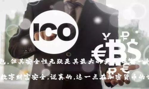 冷钱包是指一种用于存储加密货币的类型，其主要特点是与互联网断开的离线存储方式。这种钱包的目的是为了提高加密货币的安全性，防止被黑客攻击和盗窃。以下是关于冷钱包的一些详细介绍：

冷钱包的定义

冷钱包是与网络连接隔离的存储设备，通常只能通过物理介质（如 USB 驱动器、硬件钱包等）访问。与热钱包不同，热钱包是与互联网连接的，虽然使用方便，但其安全性相对较低。冷钱包采取离线存储的方式，能够有效地保护用户的私钥，不容易受到黑客入侵的威胁。

冷钱包的工作原理

冷钱包通常使用特定的软件生成私钥和公钥，然后将这些密钥存储在离线设备上。用户可以通过这种方式生成和管理加密货币，避免网络攻击的风险。例如，用户可以把自己的比特币转入冷钱包，而在不需要交易的时候保持钱包处于离线状态。当需要进行交易时，用户只需将冷钱包连接到网络，进行必要的操作。

冷钱包的类型

冷钱包主要有几种不同的类型，我们来逐一了解：

ul
  listrong硬件钱包：/strong这种钱包是通过专用设备来存储私钥，例如 Ledger 和 Trezor。硬件钱包的优势在于它们通常具有更高的安全性，因为它们的设计目的就是为了保护数字资产。/li
  
  listrong纸钱包：/strong纸钱包是将私钥和公钥以二维码的形式打印在纸张上的一种方法。这种方式是不动的，一旦纸张损坏或者丢失，用户将无法再访问自己的数字资产。/li
  
  listrong离线计算机：/strong用户可以通过一台完全未连接互联网的计算机来生成和存储私钥和公钥，之后将生成的密钥拷贝到其他存储设备进行保存。/li
/ul

冷钱包的优势

使用冷钱包的最大优势就是其安全性。下面列出了一些冷钱包的主要优势：

ul
  listrong极高的安全性：/strong冷钱包的主要优势就是安全性，尤其是在避免在线攻击方面，它几乎是最高级别的保护措施。/li
  
  listrong不受网络攻击：/strong由于冷钱包不与互联网连接，因此即使黑客尝试入侵，它们也无法获取用户的私钥。这大大降低了资产被盗的风险。/li
  
  listrong不易受恶意软件影响：/strong冷钱包的离线性质，使得它们不易受到病毒和恶意软件的影响，从而可以有效保护用户的数字资产。/li
/ul

冷钱包的劣势

尽管冷钱包在安全性上具有很大的优势，但在实际操作中也有一些劣势：

ul
  listrong使用不便：/strong由于冷钱包需要离线存储，有时候可能在使用上会显得不如热钱包方便。用户需要更复杂的操作步骤才能完成交易，这可能会让某些用户觉得不够友好。/li
  
  listrong维护成本：/strong硬件钱包需要一定的维护和续费，这在某种程度上会增加用户的使用成本。此外，纸钱包一旦损坏就无法再生，用户需要仔细保管。/li
/ul

如何选择合适的冷钱包

在选择冷钱包时，用户可以考虑以下几个因素：

ul
  listrong安全性：/strong选择一个安全性高的冷钱包是至关重要的，尤其是针对需要存储较大量数字资产的用户。/li
  
  listrong用户体验：/strong尽量选择操作简单易懂的冷钱包，避免因为操作复杂而导致错失交易机会。/li
  
  listrong兼容性：/strong确保所选的冷钱包能够支持所需的加密货币种类，以保证未来资产的灵活性。/li
/ul

冷钱包的存储注意事项

无论选择何种冷钱包，以下几点存储注意事项都是用户需要牢记的：

ul
  listrong备份私钥：/strong定期备份并安全存储私钥，以防意外丢失。可以将私钥存放在多个地方并加密，确保其安全。/li
  
  listrong避免频繁在线：/strong尽量减少冷钱包与互联网的连接时间，确保在需要进行交易时才进行短暂连接。/li
  
  listrong定期检查：/strong定期检查自己的冷钱包和备份存储的状态，确保一切正常。/li
/ul

总结

冷钱包作为一种安全的加密货币存储方式，在当今数字资产日益增多的背景下，显得尤为重要。虽然在使用便捷性上可能逊色于热钱包，但其安全性无疑是其最大的卖点。选择一种合适的冷钱包，并采取必要的安全措施，能够更好地保护用户的数字资产，避免不必要的损失。

总的来说，冷钱包对于加密货币的投资者来说，非常重要。无论是新手还是老手，都应该对此有清晰的认识，做好资产管理，确保自己的数字财富安全。说真的，这一点在加密货币的世界里可要重视哦！