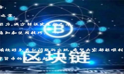 在使用TP钱包时，遇到转账操作失败的情况是让人头疼的事情。无论是因为网络问题还是操作错误，都可能导致资金转账不成功。那我们来一起分析一下可能的原因和解决办法，希望能帮到你们。

一、TP钱包转账失败的常见原因

说真的，转账失败的原因可能有很多。下面列出一些常见的原因：

1. **网络不稳定**：在进行转账时，如果网络不好，很可能导致交易无法顺利完成。建议在进行转账操作之前，确认一下网络连接是否正常。

2. **账户余额不足**：虽然这听起来很基础，但很多用户还是会忽略。确保您的账户余额足够支付转账金额及相关手续费。

3. **对方地址错误**：如果您输入的收款地址有误，那么转账就会失败。要确保您复制并粘贴了正确的地址，最好再核对一下。

4. **交易手续费设置问题**：有时候，如果您设置的手续费过低，就可能导致矿工不愿意处理该笔交易，从而导致转账失败。

5. **钱包版本过低**：TP钱包在不断更新迭代，如果您使用的版本过低，可能会出现兼容性问题，导致转账失败。

二、如何解决转账失败的问题

遇到转账失败不要慌，下面分享一些解决方案，让你轻松应对这些问题。

1. **检查网络连接**：在转账前，确认您当前的网络状态，可以尝试切换Wi-Fi或者使用移动数据，甚至重新启动路由器。

2. **确保余额充足**：再一次提醒大家，确保账户中有足够的余额。转账时，系统会提示需要支付的手续费，考虑到这些费用，一定要留出足够的资金。

3. **确认收款地址**：在输入收款地址时，务必小心，每个字母、数字、符号都可能导致转账失败。可以多复制几次、粘贴一次确认，确保没有错误。

4. **调整手续费设置**：如果遇到手续费设定过低的问题，可以适当提高手续费，以提高交易确认的优先级。

5. **更新TP钱包版本**：经常检查TP钱包的更新，以确保使用的是最新的版本，有时候更新版本能解决一些BUG和兼容性问题。

三、如果问题依旧，如何寻求支持

如果以上的解决方法都试过了，但转账依旧失败，那么建议您寻求专业的技术支持。

1. **联系客服**：直接联系TP钱包的客服，他们通常能提供最专业的解答，帮助你解决问题。

2. **查阅社区论坛**：在一些钱包使用者的社区或论坛中，常常能找到类似问题的讨论和解决方案。

3. **官方渠道**：访问TP钱包的官方网站，查看有没有相关的帮助文档或常见问题解答。

四、预防未来的转账失败

为了避免将来再次遇到转账失败的问题，我们不妨从以下几个方面进行预防：

1. **定期检查账户状态**：保持对账户的定期检查，确认余额及交易记录的安全。

2. **做好备份**：对自己的钱包进行数据备份，保存好私钥和助记词，以备不时之需。

3. **学习知识**：多了解一些区块链和加密货币的相关知识，提升自己的操作能力，减少错误发生的几率。

4. **关注官方动态**：时常关注TP钱包的社交媒体平台，上面会更新一些重要通知和使用技巧。

五、总结

转账失败虽然让人烦心，但只要总结经验教训，逐渐提升自己的操作能力，就能有效避免类似问题的出现。希望大家都能顺利完成转账，享受TP钱包所带来的便捷。如果依然遇到困难，记得及时寻求帮助哦！

总之，面对转账失败，我们要保持冷静，查找原因，逐步解决问题。这样才能在数字货币的道路上越走越远。 

希望这些内容能够让你对TP钱包的转账更有信心，不再害怕操作失败。
