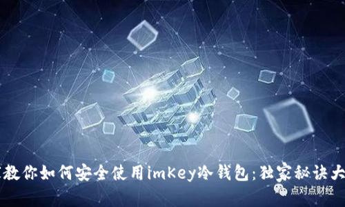 专家教你如何安全使用imKey冷钱包：独家秘诀大公开