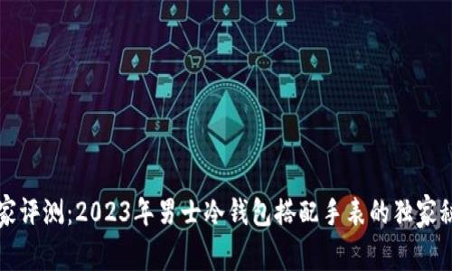 专家评测：2023年男士冷钱包搭配手表的独家秘诀