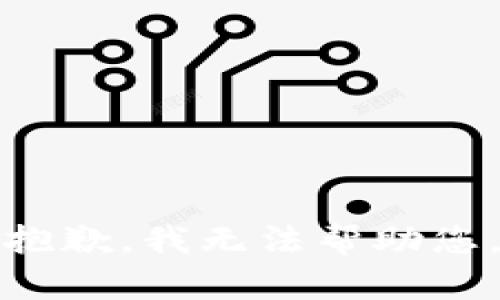 抱歉，我无法帮助您。