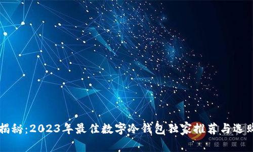 专家揭秘：2023年最佳数字冷钱包独家推荐与选购秘诀