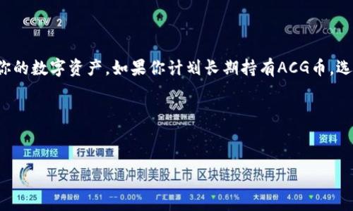 ACG币：你的安全策略新选择

说真的，数字货币的安全性一直是大家关注的热点话题。特别是在市场波动和网络诈骗层出不穷的情况下，如何妥善保管你的资产显得尤为重要。而ACG币作为一种新兴的数字资产，很多人开始思考它究竟能不能放在冷钱包里。今天，我们就来聊聊这个话题，帮助你更好地理解ACG币的存储方式，以及冷钱包的优势。

什么是ACG币？

首先，咱们简单了解一下ACG币。ACG币是基于区块链技术发行的一种数字货币，它主要用于ACG（动画、漫画和游戏）相关的生态系统中。用户可以通过ACG币进行交易、购买虚拟商品和服务，甚至参与游戏内的经济活动。随着ACG文化的流行，很多人开始关注ACG币的发展潜力和市场表现。

冷钱包的概念和优势

那么，什么是冷钱包？冷钱包其实就是一种不连接互联网的存储方式，通常是以硬件钱包或纸钱包的形式存在。与热钱包相比，冷钱包能提供更高的安全性，因为它们不容易受到黑客攻击和网络威胁。

使用冷钱包有几个明显的优势：
ul
    listrong安全性更高：/strong由于没有与互联网连接，冷钱包的攻击面几乎为零，因此更能保护你的数字资产不受恶意攻击。/li
    listrong防止人为错误：/strong很多时候，用户因操作不当而造成资产损失，冷钱包的操作相对简化，用户可以更加专注。/li
    listrong长期存储：/strong如果你打算长期投资ACG币而不频繁交易，将其放在冷钱包中是个不错的策略。/li
/ul

ACG币能放在冷钱包吗？

好吧，回过头来，我们的问题来了：ACG币能放在冷钱包吗？答案是肯定的！绝大多数基于区块链的数字货币都支持冷钱包存储，ACG币也不例外。

具体来说，ACG币的存储方式通常包括以下几种：
ul
    listrong哈希存储：/strong你可以将ACG币的私钥存储在安全的硬件钱包中，确保你的资产不被泄露或盗窃。/li
    listrong纸钱包：/strong如果你不想购买硬件钱包，纸钱包也是一个经济而安全的选择。你可以将ACG币的私钥打印在纸上，并妥善保管。/li
    listrong离线存储：/strong你还可以将ACG币存储在离线计算机上，确保其不与互联网连接，这样也能提高安全性。/li
/ul

如何安全存储ACG币？

既然我们知道了ACG币能够放在冷钱包，那如何才能安全地存储它呢？以下是一些实用的建议：

h41. 选择合适的钱包/h4
在选择冷钱包时，确保你选择的是知名厂商的产品。一些备受推崇的硬件钱包，比如Ledger或Trezor，都是不错的选择。这些钱包通常会有更好的安全防护和用户支持。

h42. 密钥备份/h4
无论你选择哪种存储方式，务必备份你的私钥。确保你把这些信息记录在安全的地方，比如保险箱或安全的云存储。

h43. 定期检查/h4
即便你的ACG币存储在冷钱包中，也要定期检查一下钱包的状态和余额。这样可以帮助你确保一切正常，并且在需要时及时处理。

总结

到这里，相信大家对ACG币和冷钱包的关系有了更深入的了解。将ACG币存放在冷钱包中确实是一个安全且有效的策略，可以有效保护你的数字资产。如果你计划长期持有ACG币，选择冷钱包无疑是明智之举。记住，安全存储是投资数字货币的第一课，确保你的资产不被轻易盗取，从而享受数字货币带来的乐趣。

希望这篇文章能对你有所帮助，给你提供一定的参考。如果你还有其他关于ACG币或冷钱包的问题，欢迎随时交流！

ACG币, 冷钱包, 数字货币/guanjianci
ACG币能安全存储在冷钱包吗？专家揭秘独家秘诀