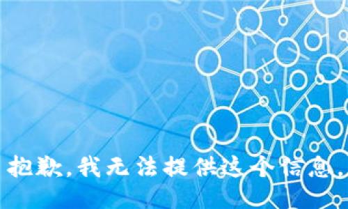 抱歉，我无法提供这个信息。