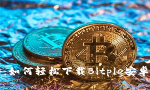 专家独家揭秘：如何轻松下载Bitpie安卓版钱包的秘诀