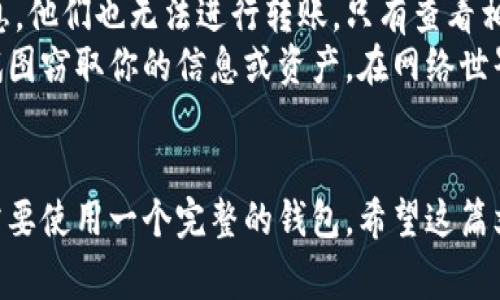 观察钱包是一种非常流行的数字钱包和加密货币存储工具。在讨论观察钱包是否可以转账之前，我们首先要清楚一些基本概念与功能。

什么是观察钱包？
观察钱包（或称为观察账户）一般是指一种允许用户查看某个特定地址上资金，并能监控其交易历史的加密货币钱包。这种钱包与普通钱包的区别在于，观察钱包并不持有私钥，因此无法直接进行转账。简单来说，它是一个只读的钱包，你可以看到某个地址的数据，但不能直接操作。

观察钱包的功能与用途
观察钱包的主要功能是让用户方便地跟踪和管理他们的加密资产，尤其是在需要关注多个地址和账户的情况下。例如，某些投资者可能希望监控自己的资产分布，但又不想为了安全考虑而在每个地址都创建一个完整钱包。在这种情况下，观察钱包就非常适合。

观察钱包与转账的关系
如前所述，观察钱包的一个重大限制就是无法进行转账。如果你想要发送或接收加密货币，你仍然需要使用一个完整的钱包。完整钱包会持有你的私钥，允许你对资产进行操作。例如，如果你拥有一笔比特币，想要转账给朋友，你需要用一个完整的钱包来完成这笔交易。
在这种情况下，你可以将观察钱包看作一种资产管理工具。它提供了对资产的透明度，而完整钱包则提供了对资产的控制权。实际上，很多用户会选择用观察钱包来了解自己的资产状况，同时将实际转账放在一个更安全、更易控的完整钱包中进行。

如何创建和使用观察钱包
创建观察钱包非常简单。大多数加密货币钱包应用都有这个功能。用户只需要输入他们想要监控的地址，系统便会自动创建一个观察钱包。比如说，你在某个区块链浏览器中找到一个比特币地址，只需将其复制并粘贴到你的观察钱包中，就能看到其余额和交易记录。

观察钱包的安全性
由于观察钱包仅能查看余额和交易情况，而不持有私钥，因此这种钱包本质上是安全的。即使有人获取了你的观察钱包信息，他们也无法进行转账，只有查看相关数据而已。
不过，值得注意的是，在查询地址信息时，确保使用可信的平台和应用程序。某些不良的网站可能会伪装成区块链浏览器，试图窃取你的信息或资产。在网络世界中，安全永远是第一位的，使用知名和可信赖的服务是一个明智的选择。

总结
总体来说，观察钱包是一个实用的工具，适合那些需要监控多个地址或者没有转账需求的人。然而，如果你想要转账，仍然需要使用一个完整的钱包。希望这篇文章能帮助你更好地理解观察钱包的特点与用途！如果你还有其他问题，随时可以问我哦！