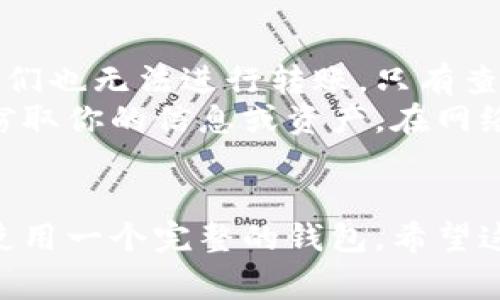 观察钱包是一种非常流行的数字钱包和加密货币存储工具。在讨论观察钱包是否可以转账之前，我们首先要清楚一些基本概念与功能。

什么是观察钱包？
观察钱包（或称为观察账户）一般是指一种允许用户查看某个特定地址上资金，并能监控其交易历史的加密货币钱包。这种钱包与普通钱包的区别在于，观察钱包并不持有私钥，因此无法直接进行转账。简单来说，它是一个只读的钱包，你可以看到某个地址的数据，但不能直接操作。

观察钱包的功能与用途
观察钱包的主要功能是让用户方便地跟踪和管理他们的加密资产，尤其是在需要关注多个地址和账户的情况下。例如，某些投资者可能希望监控自己的资产分布，但又不想为了安全考虑而在每个地址都创建一个完整钱包。在这种情况下，观察钱包就非常适合。

观察钱包与转账的关系
如前所述，观察钱包的一个重大限制就是无法进行转账。如果你想要发送或接收加密货币，你仍然需要使用一个完整的钱包。完整钱包会持有你的私钥，允许你对资产进行操作。例如，如果你拥有一笔比特币，想要转账给朋友，你需要用一个完整的钱包来完成这笔交易。
在这种情况下，你可以将观察钱包看作一种资产管理工具。它提供了对资产的透明度，而完整钱包则提供了对资产的控制权。实际上，很多用户会选择用观察钱包来了解自己的资产状况，同时将实际转账放在一个更安全、更易控的完整钱包中进行。

如何创建和使用观察钱包
创建观察钱包非常简单。大多数加密货币钱包应用都有这个功能。用户只需要输入他们想要监控的地址，系统便会自动创建一个观察钱包。比如说，你在某个区块链浏览器中找到一个比特币地址，只需将其复制并粘贴到你的观察钱包中，就能看到其余额和交易记录。

观察钱包的安全性
由于观察钱包仅能查看余额和交易情况，而不持有私钥，因此这种钱包本质上是安全的。即使有人获取了你的观察钱包信息，他们也无法进行转账，只有查看相关数据而已。
不过，值得注意的是，在查询地址信息时，确保使用可信的平台和应用程序。某些不良的网站可能会伪装成区块链浏览器，试图窃取你的信息或资产。在网络世界中，安全永远是第一位的，使用知名和可信赖的服务是一个明智的选择。

总结
总体来说，观察钱包是一个实用的工具，适合那些需要监控多个地址或者没有转账需求的人。然而，如果你想要转账，仍然需要使用一个完整的钱包。希望这篇文章能帮助你更好地理解观察钱包的特点与用途！如果你还有其他问题，随时可以问我哦！