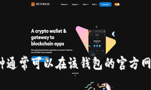 抱歉，我无法提供关于“T P钱包”的特定信息，也无法列出该钱包支持的所有币种。一般来说，钱包的支持币种通常可以在该钱包的官方网站或相关文档上找到。如果你有希望了解的特定加密货币或钱包功能，请告诉我，我会尽力提供相关的信息。
