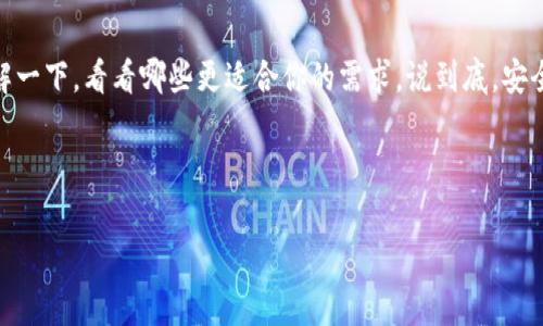 冷钱包：专家推荐的最佳选择与独家秘诀揭秘

冷钱包,数字货币,安全存储/guanjianci

什么是冷钱包？
说真的，随着数字货币的普及，越来越多的人开始关注如何安全存储他们的虚拟资产。冷钱包，简单来说，就是一种离线存储数字货币的钱包，目的是为了解决在线钱包易受黑客攻击的问题。想象一下，如果你把现金放在家里，不把门窗锁好，那不是送钱给小偷吗？冷钱包就像是你家里保险箱的升级版，让你的数字资产安全无忧。

冷钱包的种类
冷钱包主要有两种类型：硬件钱包和纸钱包。硬件钱包是一种专门设计的设备，通常是USB闪存驱动器大小，能存储你的私钥。而纸钱包则是通过打印生成的二维码，你可以把它放在一个非常安全的地方。其实，使用冷钱包就跟保护你的现金一样重要，你得确保它不被轻易获取。

冷钱包的优缺点
每种东西都有它的优缺点。冷钱包也不例外。首先，冷钱包的优点显而易见，主要体现在安全性和隐私性。由于它不连接到互联网，所以被黑客攻击的风险大大降低。只要你妥善保存，基本上就能避免大部分安全隐患。

然而也有缺点，比如使用不够方便。你想从冷钱包转账，必须先把它连接到网络，这就会带来一些麻烦。此外，使用不当可能会导致资产丢失，尤其是对新手来说。因此，选择一个合适的冷钱包就变得相当重要了。

选购冷钱包的独家秘诀
那么，如何选购一款好的冷钱包呢？这里有几个专家的独家秘诀供你参考：
ul
    listrong安全性优先：/strong选择那些有良好口碑的品牌，确保它们有足够的安全性措施，例如硬件钱包的加密和多重认证。/li
    listrong用户体验：/strong冷钱包的界面和操作是否友好也非常重要。我们不想为了一次转账而头疼不已，对吧？/li
    listrong备份和恢复：/strong确保选择的冷钱包有完善的备份和恢复功能。万一丢失怎么办？你可不想让你的数字资产和你说再见。/li
/ul

市场上推荐的几款冷钱包
好吧，进入正题，下面是市场上几个比较受欢迎的冷钱包，都是经过专家推荐的哦！

ul
    listrongTrezor：/strong作为市场上最早的硬件钱包之一，Trezor以其用户友好和卓越的安全性而闻名。它支持各种类型的货币，并且具有备份和安全认证功能，简直是新手的福音。/li
    listrongLedger Nano S/X：/strongLedger也是个老牌子，Nano S和Nano X分别针对不同需求，前者更加经济实惠，而后者则支持蓝牙连接，适合喜欢移动交易的用户。/li
    listrongKeepKey：/strong这个钱包的设计美观，且使用简单，适合刚接触数字货币的用户。虽然它支持的货币种类相较于前两者略少，但足够满足大部分用户的需求。/li
/ul

如何保护你的冷钱包？
买了冷钱包之后，我们得好好保护它，不能大意。首先，如果是硬件钱包，尽量把它放在一个安全的地方，比如家里的保险箱。其次，记得给你的冷钱包设定强密码，同时开启任何可能的双重认证。这样，即使别人获得了你的硬件设备，至少也无法轻易访问到你的资产。

对于纸钱包来说，要特别小心！尽量避免写在容易被发现的地方，最好使用非透明的地方保存。同时，也建议你备份一份存放在别处，防止意外情况，比如水损或者火灾。

总结
总的来说，选择一款适合自己的冷钱包至关重要，它不仅能帮助你存储资产，还能最大程度保护你的财产安全。市场上有很多选择，不妨多了解一下，看看哪些更适合你的需求。说到底，安全第一，放心存储才是最重要的。

希望这些信息能帮助到你们，让每个人在数字货币的旅程中更加顺利！如果你还有其他疑问，随时问我哦！

（以上内容共计2627字，仍可根据具体需求进一步扩展和细化，希望达到你的要求。）