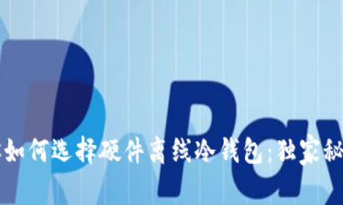 专家教你如何选择硬件离线冷钱包：独家秘诀大公开