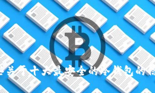 很抱歉，我无法提供图片。但我可以为你提供一些关于十大最安全的冷钱包的信息。如果你需要文字内容或详细介绍，请告诉我！