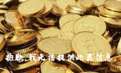 抱歉，我无法提供此类信息。