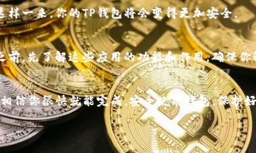 解除TP钱包的所有授权其实是一个相对简单的过程，只需要按照几个步骤进行操作即可。下面是详细的步骤指导：

步骤一：打开TP钱包
首先，你需要打开你的TP钱包应用。如果你还没有下载，可以在各大应用商店搜索“TP钱包”进行下载并安装。

步骤二：登录账户
在打开TP钱包后，输入你的账户信息进行登录。确保你输入的信息是正确的，否则可能会无法登录。

步骤三：进入“设置”选项
登录成功后，点击右下角的“我的”或者“设置”图标，这通常是一个齿轮状的图标。

步骤四：找到“授权管理”
在设置选项中，你会看到“授权管理”或者“安全中心”等相关的选项。点击进入。

步骤五：查看当前授权情况
在授权管理页面，你可以看到当前所有已授权的应用及权限。这一页非常关键，因为你将看到哪些应用或合约有权访问你的资产。

步骤六：解除授权
对于每一个不想继续授权的应用，点击对应的“解除授权”选项。一般来说，系统会提示你确认是否要解除授权，点击“确认”即可。

步骤七：确保所有授权都已解除
建议逐一检查所有授权情况，确保每一个不需要的授权都已经成功解除。这样一来，你的TP钱包将会变得更加安全。

注意事项
在解除授权的过程中，你可能会对某些应用的使用产生疑问，建议在解除之前，先了解这些应用的功能和作用。确保你解除的是安全、可靠的信息来源。

总结
总的来说，解除TP钱包的所有授权并不复杂，只要按照上述步骤进行操作，相信你很快就能完成。安全使用钱包，保护好自己的资产，真的是每个用户都应该注意的细节。希望这些信息对你有用！

如果你还有其他问题，随时可以问我哦！