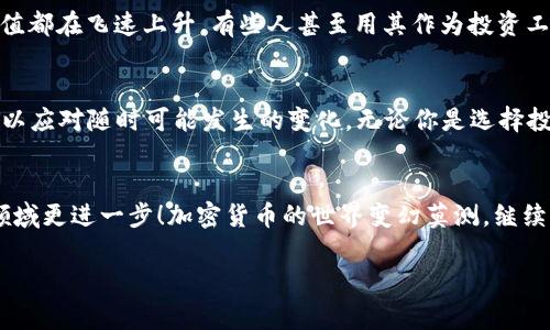 加密货币快讯是一个关于数字货币市场的最新消息、分析与趋势动态汇总的主题。由于加密货币市场的快速变化，投资者和爱好者都渴望获取及时的信息以作出明智的决策。下面是关于加密货币的几条重要快讯和分析，帮助大家了解当前市场动向。

比特币再创新高，市场热度不减
最近，比特币（BTC）再次创下历史新高，突破了5万美元的大关。这一价格不仅仅吸引了投资者的目光，还让许多媒体争相报道，有专家表示这可能是由于机构投资者的持续买入和主流接受度的提高。说真的，看到这样的涨幅，真让人有些心潮澎湃！

以太坊升级成功，提高交易效率
以太坊（ETH）的最新升级——“君士坦丁堡”成功上线，带来了更快的交易确认时间和更低的交易费用。很多用户抱怨之前高昂的Gas费，现在情况有望得到改善。你懂的，这对普通用户和开发者朋友们来说，无疑是个好消息，大家都希望能在以太坊平台上更加顺畅地进行各种交易。

DeFi热潮持续，流动性挖矿成热点
去中心化金融（DeFi）继续炙手可热，越来越多的项目加入其中。流动性挖矿（Liquidity Mining）已成为不少投资者的关注焦点。这种模式不仅可以带来被动收益，还吸引了大量的新投资者进入市场。不过，大家在参与之前，一定要谨慎，确保自己了解相关风险。

市场监管加强，投资者需警惕诈骗
随着加密货币市场的发展，监管机构开始加强对市场的监管措施，尤其是在防止诈骗方面。近期报道显示，许多假冒项目利用加密货币进行诈骗，给投资者带来了重大损失。所以，作为投资者，大家一定要保持警惕，确保自己判断项目的真实性，有些“看起来不错”的项目可能背后隐藏着许多不为人知的风险。

NFT市场持续火爆，数字艺术蓬勃发展
非同质化代币（NFT）市场已经成为艺术界和收藏界的热门话题。越来越多的艺术家和品牌开始发行自己的NFT，每个NFT的市场价值都在飞速上升。有些人甚至用其作为投资工具，追求高回报。不过，NFT市场同样面临着一些争议，比如版权归属的问题，大家可以多了解一下。

总结与展望
总的来说，加密货币的未来充满了变数与机会，但同时也伴随着不小的挑战。作为投资者，我们需要时刻保持对市场的敏感和理智，以应对随时可能发生的变化。无论你是选择投资还是仅仅关注，只要保持学习和关注市场动态，就能在这场金融革命中找到自己的一席之地。

关键词与尾声
在最后，让我们再回顾一下今天讨论的几个关键词：比特币，DeFi，以太坊。希望这些信息能对你有所帮助，让你在这个充满潜力的领域更进一步！加密货币的世界变幻莫测，继续关注，我们下次再见！

以上只是对加密货币快讯的一个简要概述，如果您需要更详细的信息或具体的分析，请随时告知！